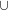 \tiny \bigcup
