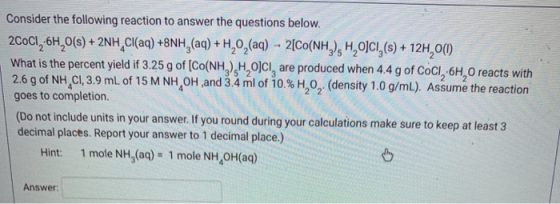 Consider the following reaction to answer the questions below. 2COCI-6H, 0(s) + 2NH, Cl(aq) +8NH, (aq) + H,0, (aq) -- 2[Co(NH