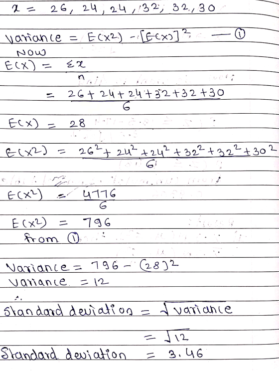 2 = 26, 24, 24,32; 32.,30 variance = E(X2) E (x2.) [fcxo] ? Now Ecx) = ER . 2G + 24+24+32+32 +30 ECX) 28 E(X2) = 262+24² +24²