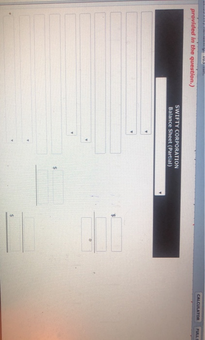 CALCULATOR FULL provided in the question.) SWIFTY CORPORATION Balance Sheet (Partial)