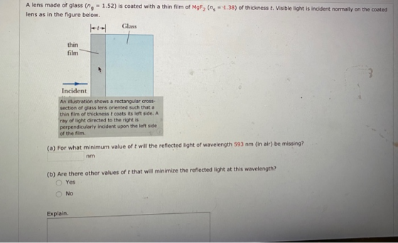 A lens made of glass (n. - 1.52) is coated with a thin film of MgF, (n = 1.38) of thickness t. Visible light is incident norm