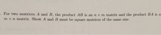. For two matrices A and B, the product AB is an n × m1 m atrix and the product BA is a Show A and B must be squ