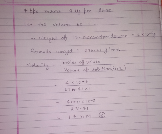 4 ppb means 4 ug per litre. Let the volume be I L. os Weight of 19 - Noxandrosterone = 4 x 10-69 Formula weight = 276041 g/mo