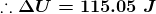 \boldsymbol{\therefore \Delta U=115.05\;J}