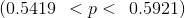 (0.5419 \: \: < p < \: \:0.5921 )