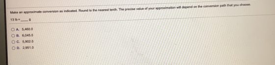 Make an approximate conversion as indicated. Round to the nearest tenth. The precise value of your approximation will depend