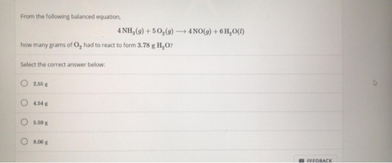 From the following balanced equation, 4 NH3(g) +50,(9) how many grams of O, had to react to form 3.78 g H,O? 4 NO(g) + 6H,O(1
