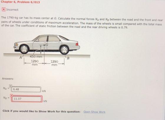 Chapter 6, Problem 6/013 ×Incorrect 1790-kg car has its mass center at G. Calculate the normal forces Na and Ng between the r