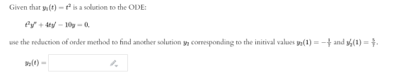 Given that yı(t) =ť is a solution to the ODE: ty + 4ty – 10y = 0, use the reduction of order method to find another solution
