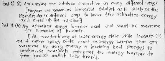 Part 1.) © An enzyme cam catalyze a reaction in many different ways [Enzymes are known as biological Catalyst as it catalyze