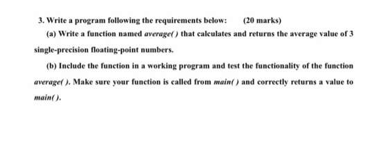3. Write a program following the requirements below: (20 marks) (a) Write a function named average() that calculates and retu