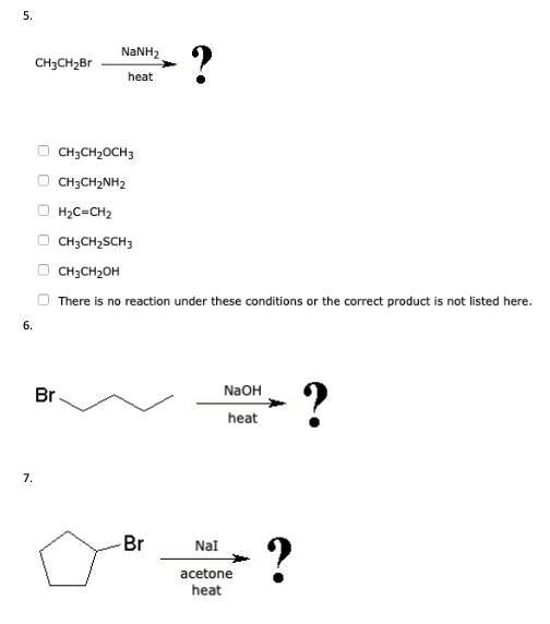 5. NaNH2 CH3CH2Br heat CH3CH2NH2 H2C-CH2 CH3CH2CH3 CH3CH20H There is no reaction under these conditions or the correct produc