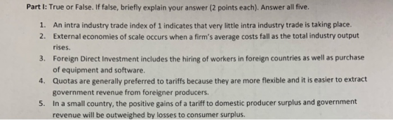 Part I: True or False. If false, briefly explain your answer (2 points each). Answer all five. 1. An intra industry trade ind