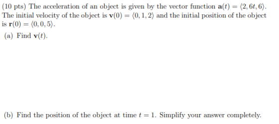 (10 pts) The acceleration of an object is given by the vector function at) = (2,6t, 6). The initial velocity of the object is