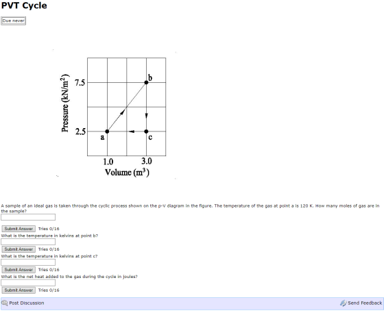 PVT Cycle Due never 7.5 Pressure (kN/m2) 2.5 a с 1.0 3.0 Volume (mº) A sample of an ideal gas is taken through the cyclic pro