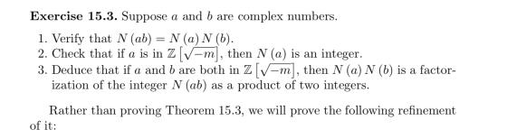 Exercise 15.3. Suppose a and b are complex numbers. 1. Verify that N (ab) = N (a) N (b) 2. Check that if a is in Z-m|, then N