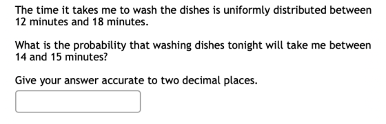 The time it takes me to wash the dishes is uniformly distributed between 12 minutes and 18 minutes. What is the probability t
