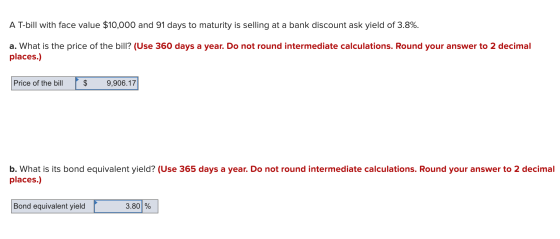 A T-bill with face value $10,000 and 91 days to maturity is selling at a bank discount ask yield of 3.8%. a. What is the pric