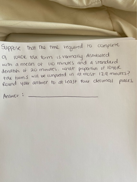 Suppose that the time required to complete a 1040R tax form is normally dismbited with a mean of 110 minutes and a standard d