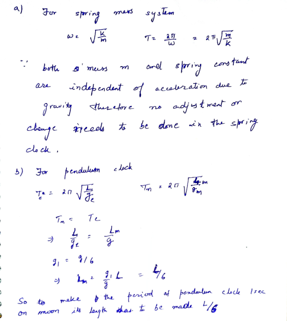 a) For spring mass system We von To service 2 both smuss m and spring constant are independent of acceleration due to - grav