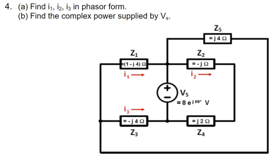 4. (a) Find 11, 12, 13 in phasor form. (b) Find the complex power supplied by Vs. Z. = j 422 F(1 - ; 4) 2 =-j 12 12G = 8 ej 6