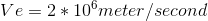 Ve = 2 * 10^{6} meter/second