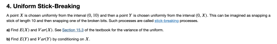 4. Uniform Stick-Breaking A point X is chosen uniformly from the interval (0, 10) and then a point Y is chosen uniformly from