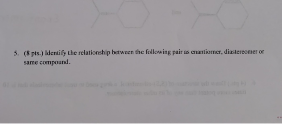 (8 pts.) Identify the relationship between the following pair as enantiomer, diastereomer or same compound. 5.