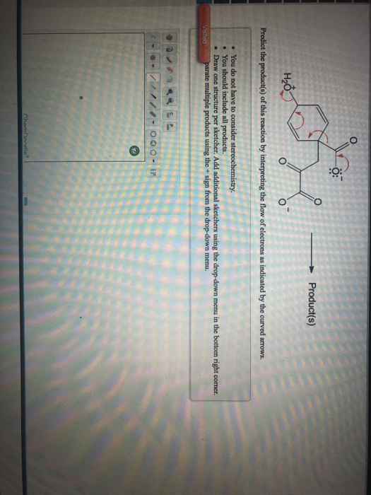 O: LO Product(s) TV // H20 O Predict the product(s) of this reaction by interpreting the flow of electrons as indicated by th