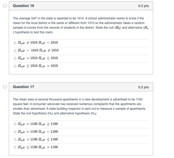 Question 16 0.2 pts The average SAT in the state is reported to be 1010. A school administrator wants to know if the mean for