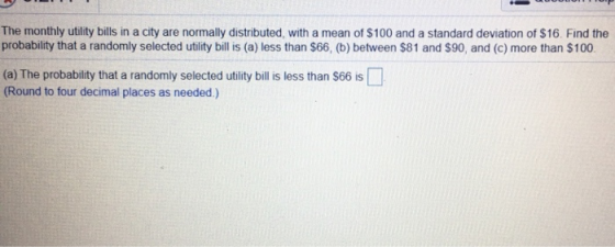 The monthly utility bills in a city are normally distributed, with a mean of $100 and a standard deviation of $16. Find the p