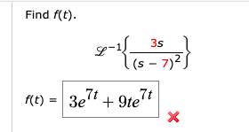 Find f(t). 3s F-{ (s - 732 f(t) = 3e7t + 9tet X