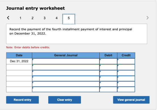 Journal entry worksheet < 1 2 3 4 5 5 Record the payment of the fourth installment payment of interest and principal on Decem