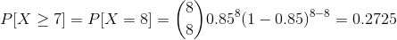 P[X > 7] = P[X = 8) = 0.858(1 – 0.85)8–8 = 0.2725