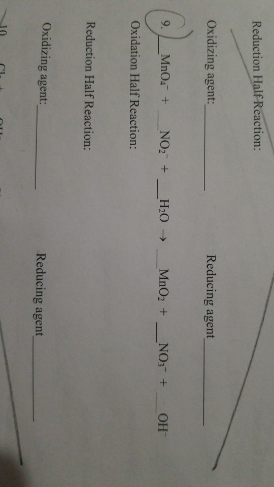 Reduction Half Reaction: Oxidizing agent: Reducing agent 9.MnO4 + _NO2 + _H2O → _MnO2 + __NO3- + _OH- Oxidation Half Reaction