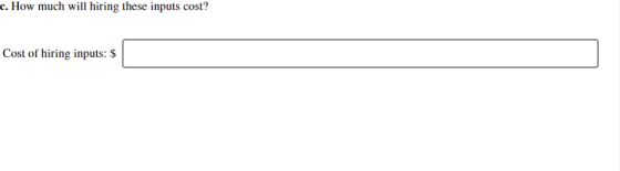 c. How much will hiring these inputs cost? Cost of hiring inputs: $