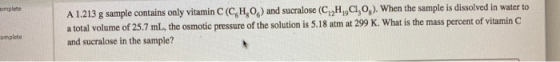 omplete A 1.213 g sample contains only vitamin C(CH.0) and sucralose (C,,,,C1,0). When the sample is dissolved in water to a