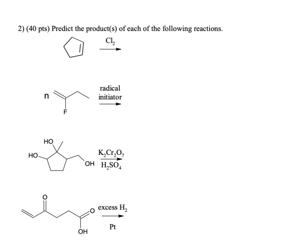 2) (40 pts) Predict the product(s) of each of the following reactions. in m radical initiator НО / HO K,Cr,07 TY OH H,804 o e