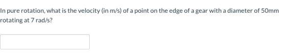 In pure rotation, what is the velocity (in m/s) of a point on the edge of a gear with a diameter of 50mm rotating at 7 rad/s?