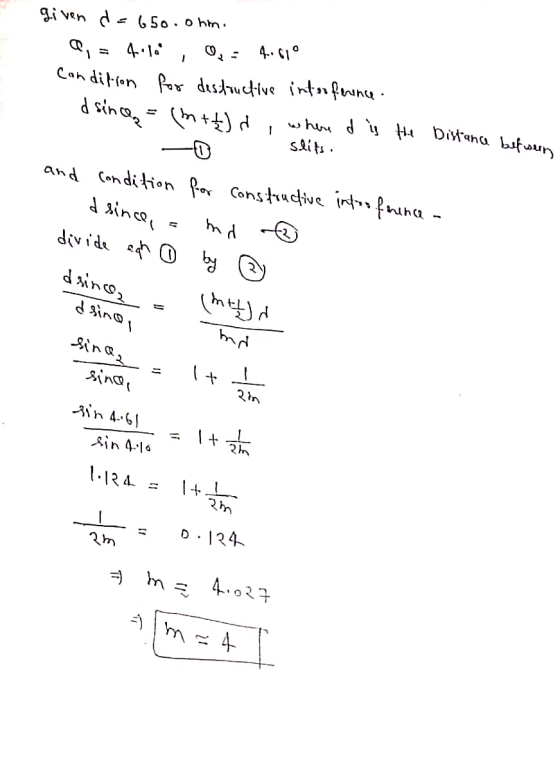 given d=650.ohm. Q = 4.10 , 0 = 4.610 Condition for destructive interference. dsince = (m+t h , where d is the Distance betwe