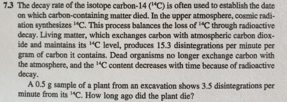 7.3 The decay rate of the isotope carbon-14 (14C) is often used to establish the date on which carbon-containing matter died.