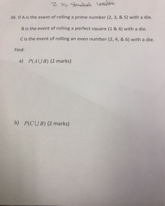 2 is stated carcable 36. If A is the event of rolling a prime number (2,3,& 5) with a die. B is the event of rolling a perfec