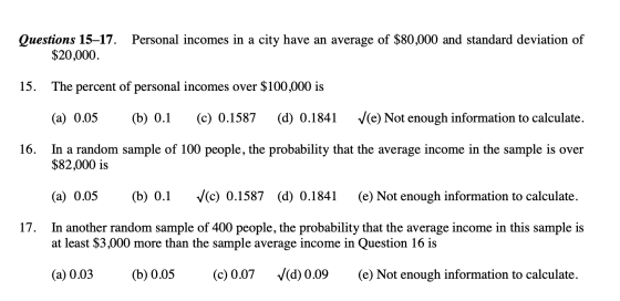 Personal incomes in a city have an average of $80,000 and standard deviation of Questions 15–17. $20,000. 15. The percent of