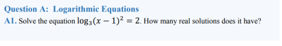 Question A: Logarithmic Equations A1. (x 1)2 2. How many real solutions does it have? Solve the equation logz(x