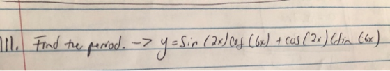 Ill. Find the period. -> y = Sin (24) ces (be) + cas (24) Chin (6x)