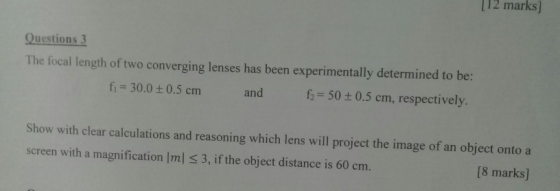 112 marks] Questions 3 The focal length of two converging lenses has been experimentally determined to be: fi = 30.0 30.5 cm