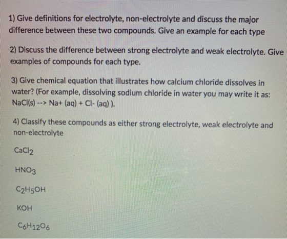 1) Give definitions for electrolyte, non-electrolyte and discuss the major difference between these two compounds. Give an ex