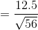 =\frac{12.5}{\sqrt{56}}