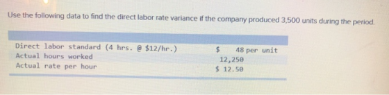 Use the following data to find the direct labor rate variance if the company produced 3,500 units during the period. Direct l