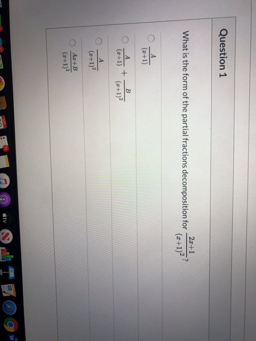 Question 1 2x+1 What is the form of the partial fractions decomposition for (2+1)?? А (2+1) B А (+1) + (x+1)? (x+1) Ar+B (x+1